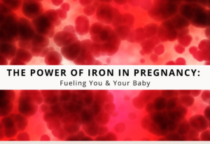 The Power of Iron in Pregnancy