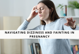 Navigating Dizziness And Fainting In Pregnancy