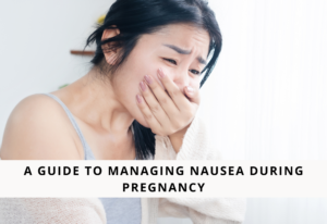 A Guide to Managing Nausea During Pregnancy