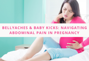 Bellyaches & Baby Kicks Navigating Abdominal Pain In Pregnancy