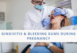 gingivitis & Bleeding Gums During pregnancy