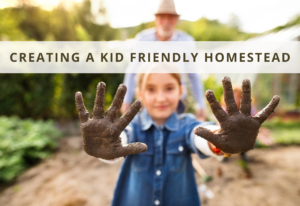 Creating A Kid Friendly Homestead